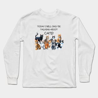 Today I will only be talking about cats - funny watercolour cat design Long Sleeve T-Shirt